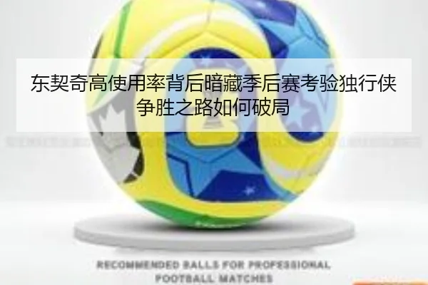 东契奇高使用率背后暗藏季后赛考验独行侠争胜之路如何破局