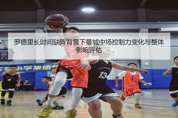 罗德里长时间缺阵背景下曼城中场控制力变化与整体影响评估
