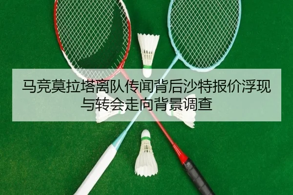 马竞莫拉塔离队传闻背后沙特报价浮现与转会走向背景调查